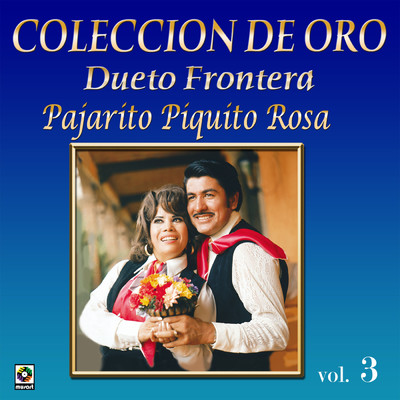 Coleccion De Oro, Vol. 3: Pajarito Piquito Rosa/Dueto Frontera