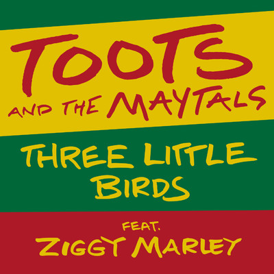 Three Little Birds (feat. Ziggy Marley)/Toots and The Maytals
