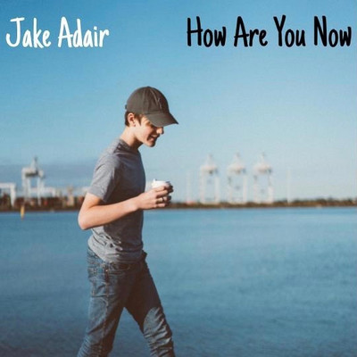 How Are You Now/Jake Adair