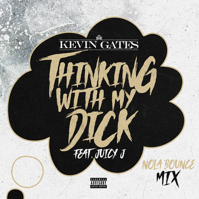Thinking with My Dick (feat. Juicy J) [NOLA Bounce Mix]/Kevin Gates