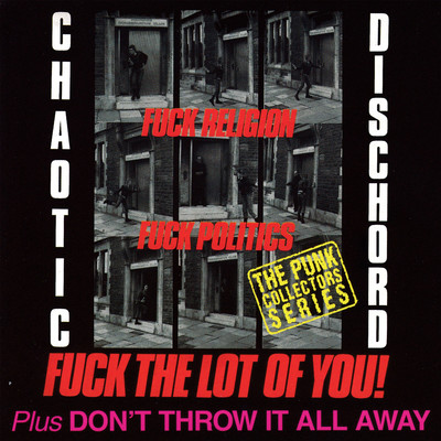 Fuck Religion, Fuck Politics, Fuck The Lot Of You！ ／ Don't Throw It All Away/Chaotic Dischord