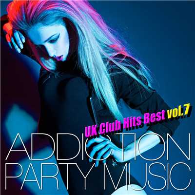 アルバム/ADDICTION PARTY MUSIC vol.7 - パーティー中毒！最新UKクラブ・ヒット！/UK Club Hits Collective