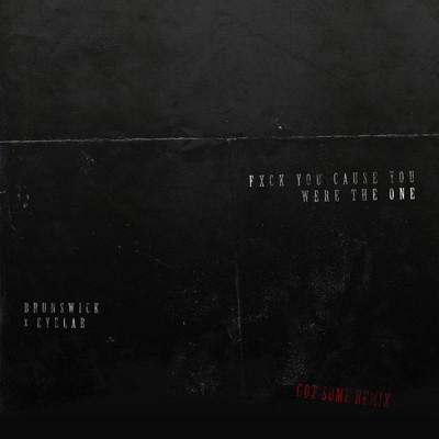FXCK YOU CAUSE YOU WERE THE ONE (Explicit) (GotSome Remix Edit)/KID BRUNSWICK／Eyelar