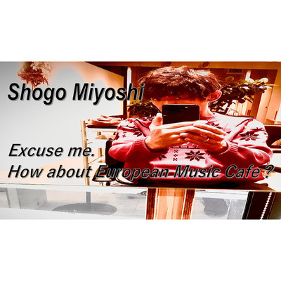 アルバム/Excuse me.How about European Music Cafe？/Shogo Miyoshi