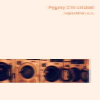 アルバム/Separation/Pygmy I'm cricket
