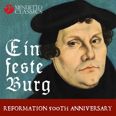 Ein feste Burg: Reformation 500th Anniversary (A Musical Homage to Martin Luther)/Various Artists