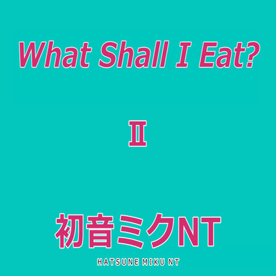アルバム/What Shall I Eat？ II Feat.初音ミク/MTCP Feat.初音ミク
