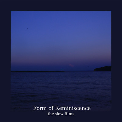 Form of Reminiscence/the slow films