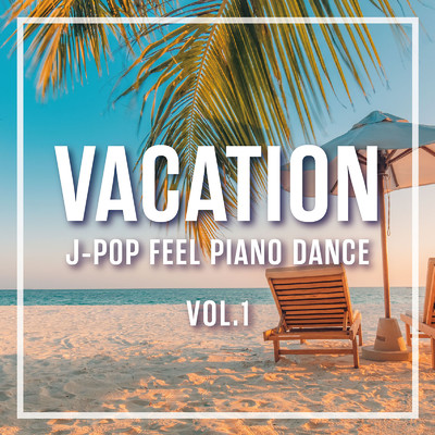 VACATION 〜J-POP FEEL PIANO DANCE 〜Vol.1/Various Artists