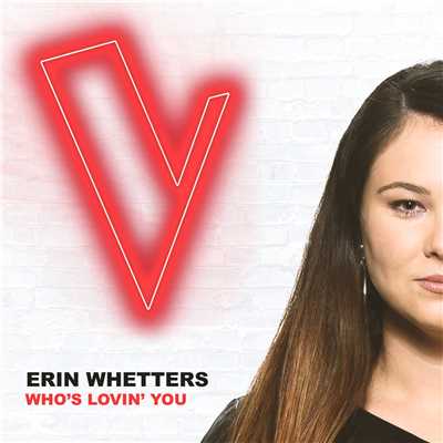 Who's Lovin' You (The Voice Australia 2018 Performance ／ Live)/Erin Whetters