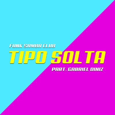 シングル/Tipo Solta (featuring Gabriel Diniz)/Funk Samba Club