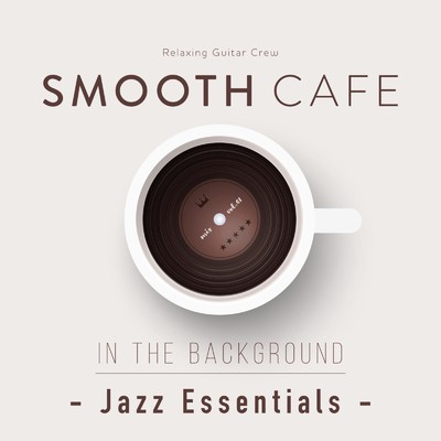 アルバム/SMOOTH CAFE in the Background - Jazz Essentials -/Relaxing Guitar Crew