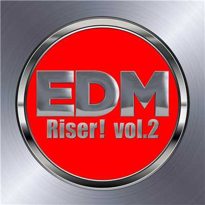 EDM Riser！ vol.2(ビッグルーム／プログレッシヴハウスなど様々なタイプのEDM集)/Various Artists