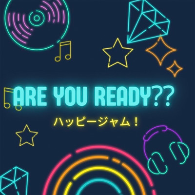 Are You Ready？？/ハッピージャム！