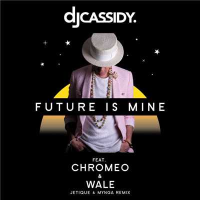 シングル/Future Is Mine (feat. Chromeo & Wale) [Jetique x MYNGA Remix]/DJ Cassidy