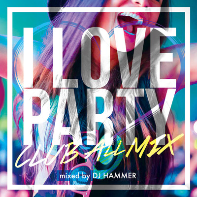 I LOVE PARTY -CLUB ALL MIX-/DJ HAMMER