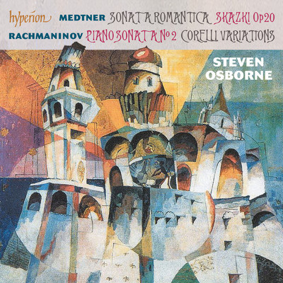 Rachmaninoff: Piano Sonata No. 2; Corelli Variations - Medtner: Sonata romantica/Steven Osborne