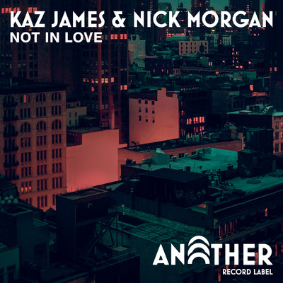 Not In Love/Kaz James & Nick Morgan