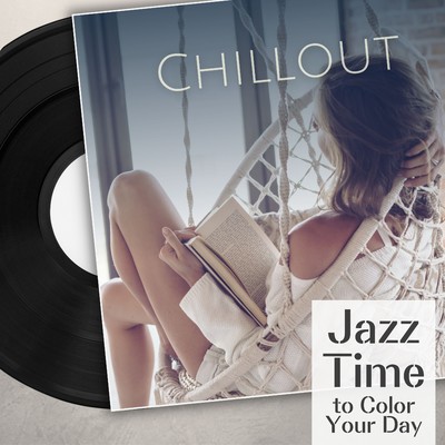 Chillout - Jazz Time to Color Your Day/Circle of Notes／Cafe lounge Jazz