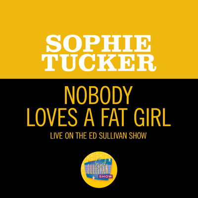シングル/Nobody Loves A Fat Girl (Live On The Ed Sullivan Show, October 12, 1952)/Sophie Tucker