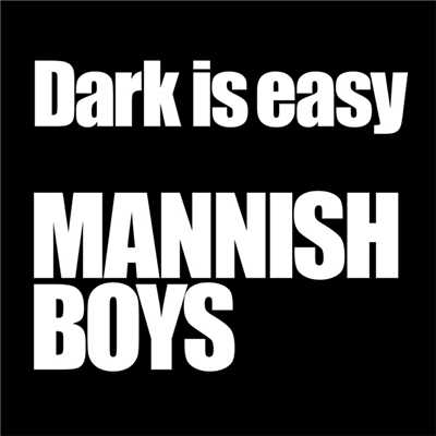 Dark is easy/MANNISH BOYS