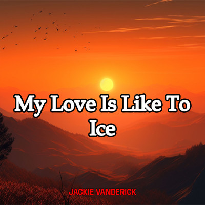 My Love Is Like To Ice/Jackie Vanderick