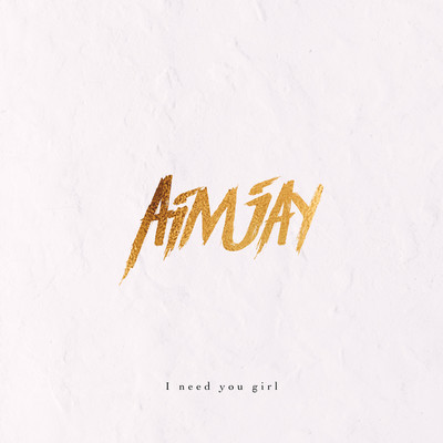 I need you girl/Aimjay
