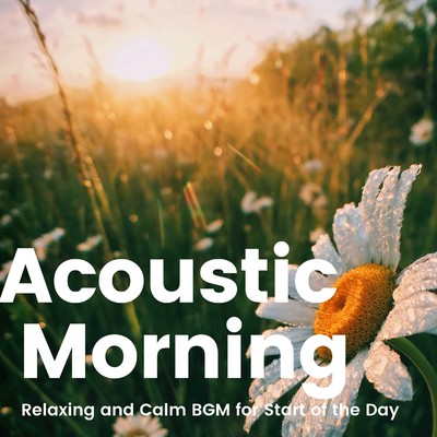 Acoustic Morning -1日のスタートに、おだやかでリラックスできるアコースティックBGM-/Various Artists