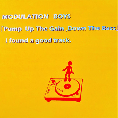 Pump up the Gain, Down the Bass/MODULATION BOYS