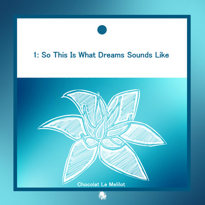 1: So This Is What Dreams Sounds Like/Chocolat Le Melilot