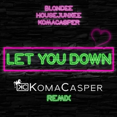 Let You Down (KomaCasper Remix)/Blondee／Housejunkee／KomaCasper