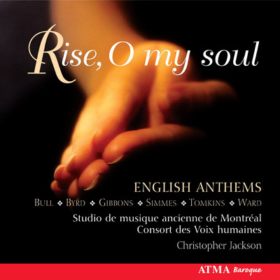 Rise O my soul: Gibbons, Ward, Tomkins & Bull: English Anthems/Studio de musique ancienne de Montreal／Christopher Jackson／Les Voix humaines