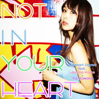 NOT IN YOUR HEART (feat. 小池 ジョアンナ × 川名 唯)/Hidenori Ogawa