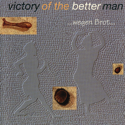 …wegen Brot…/Victory Of The Better Man