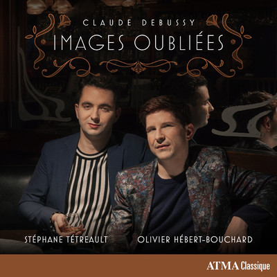 Claude Debussy: Images oubliees/Stephane Tetreault／Olivier Hebert-Bouchard