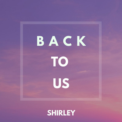 Back to Us/SHIRLEY
