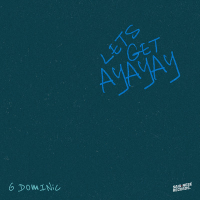 LET'S GET AYAYAY/G DOMINIC