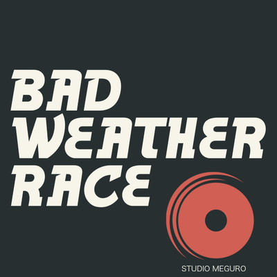 BAD WEATHER RACE/STUDIO MEGURO