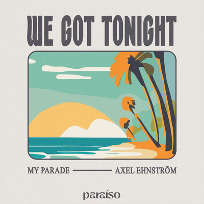 シングル/We Got Tonight/MY PARADE & Axel Ehnstrom