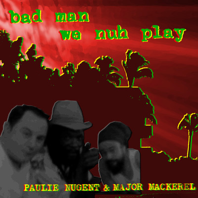 シングル/Bad Man We Nuh Play (feat. Major Makerel)/Paulie Nugent