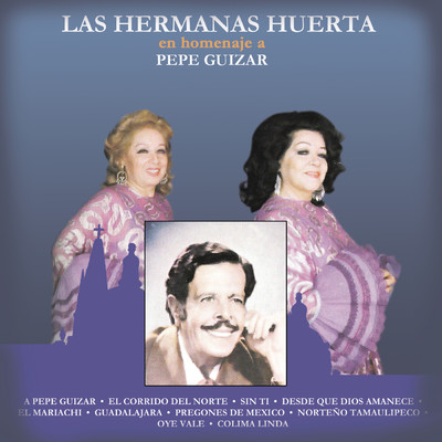 A Pepe Guizar/Hermanas Huerta