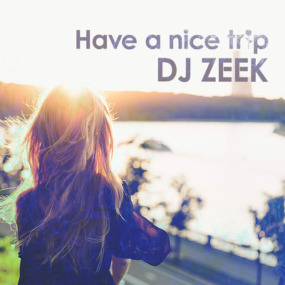 Have a nice trip/DJ ZEEK