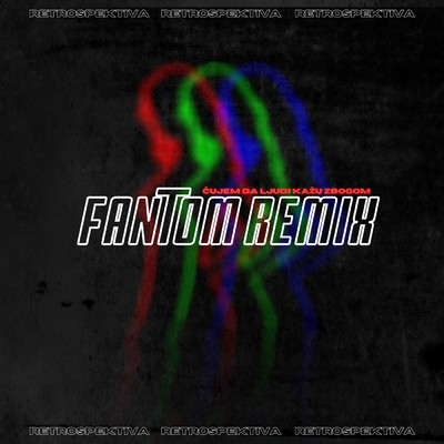 Cujem da ljudi kazu zbogom (featuring Fantom／Fantom Remix)/Retrospektiva