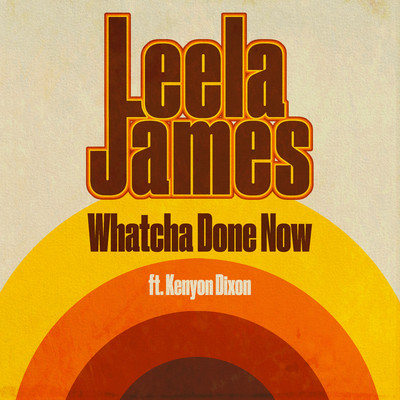 Whatcha Done Now (feat. Kenyon Dixon)/Leela James