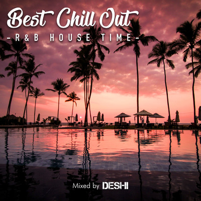 BEST CHILL OUT -R&B HOUSE TIME- mixed by DJ DESHI/DJ DESHI