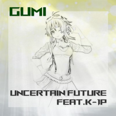 UNCERTAIN FUTURE (feat. K-1P)/GUMI