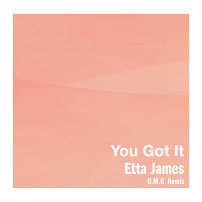 シングル/You Got It (O.M.G. Remix)/エタ・ジェームス