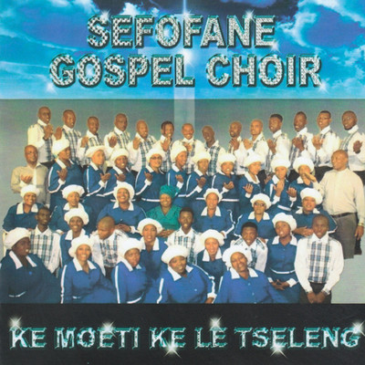 Ke Moeti Ke Tseleng/Sefofane Gospel Choir