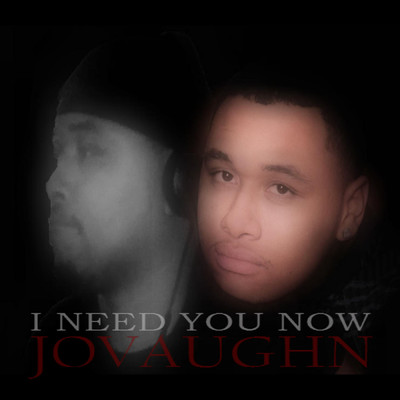 I Need You Now/Jovaughn