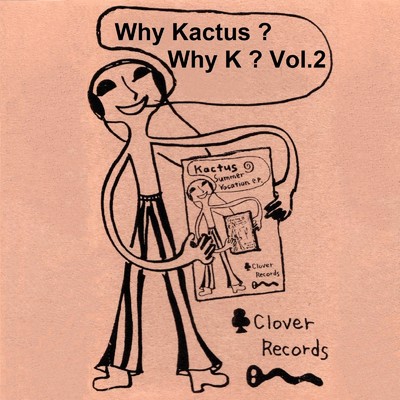 Why Kactus ？ Why K ？ Vol.2/Kactus